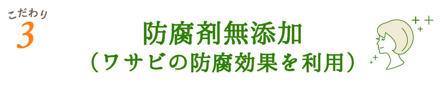 防腐剤無添加 （ワサビの防腐効果を利用）