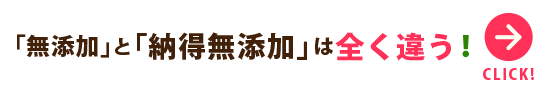 「無添加」と「納得無添加」は全く違う！