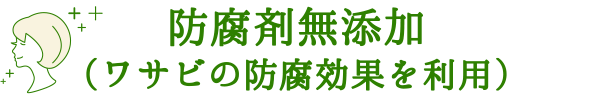 防腐剤無添加（ワサビの防腐効果を利用）